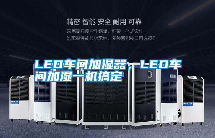 LED車間加濕器，LED車間加濕一機(jī)搞定