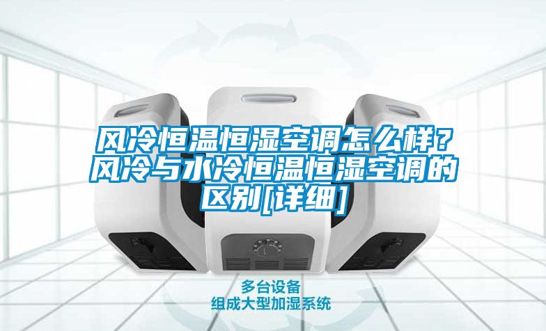 風冷恒溫恒濕空調怎么樣？風冷與水冷恒溫恒濕空調的區(qū)別[詳細]